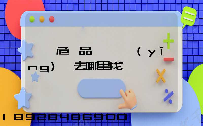 請問危險品運輸車應(yīng)該去哪里找